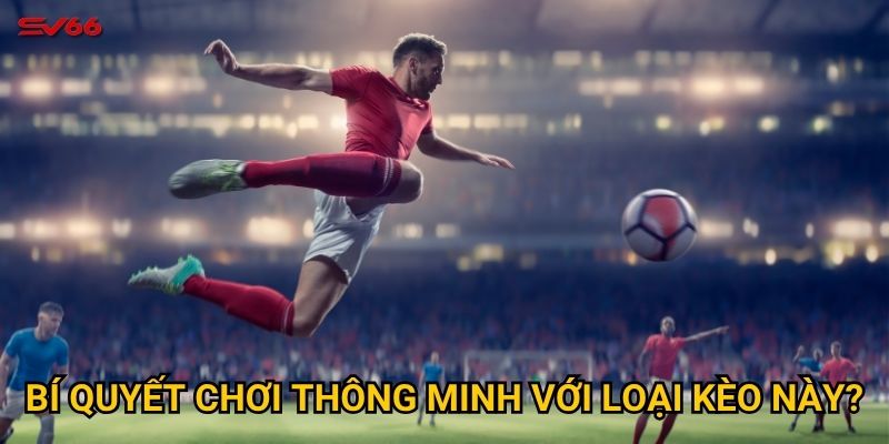 Làm sao để hiểu kèo 2.25 thua nửa là thế nào tại SV66? 3 Bí quyết chơi thông minh với loại kèo này