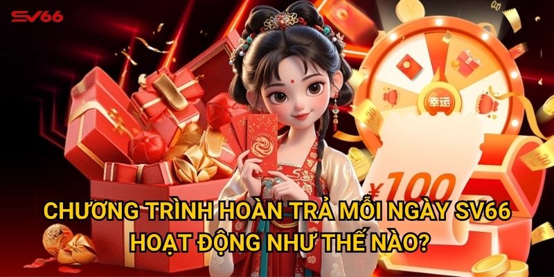 Tại sao hoàn trả mỗi ngày tại SV66 lại hấp dẫn đến thế? 2 Chương trình hoàn trả mỗi ngày SV66 hoạt động như thế nào?