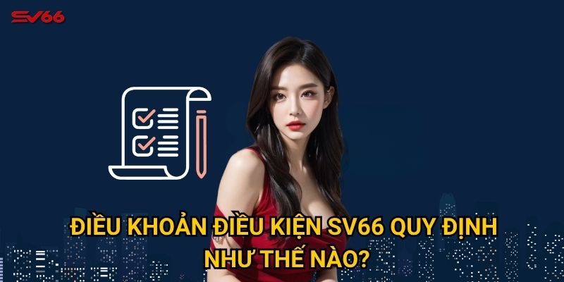 Những điều khoản điều kiện nào tại SV66 mà người chơi cần biết? 1 Điều khoản điều kiện SV66 quy định như thế nào?