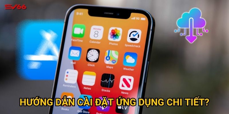 Hướng dẫn cài đặt ứng dụng chi tiết?