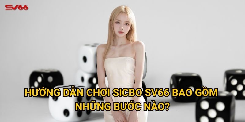 Bạn có muốn làm chủ hướng dẫn chơi sicbo tại SV66 không? 2 Hướng dẫn chơi sicbo SV66 bao gồm những bước nào?