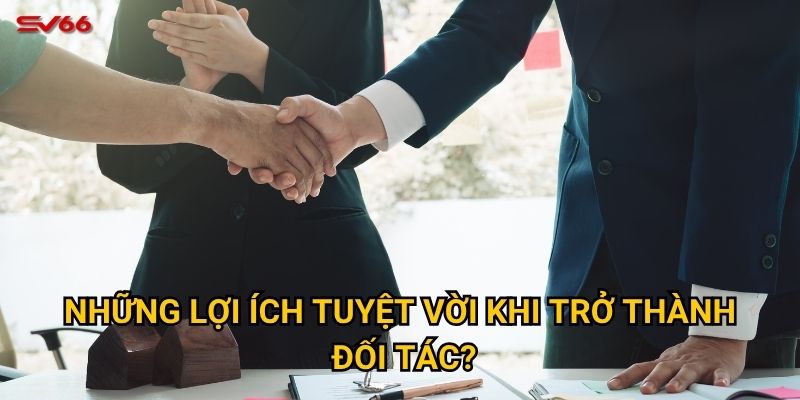Cơ hội hợp tác đại lý SV66 mang lại thu nhập như thế nào? 3 Những lợi ích tuyệt vời khi trở thành đối tác?