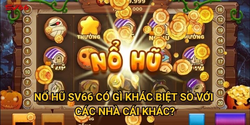 Làm sao để chinh phục nổ hũ tại SV66 hiệu quả nhất? 1 Nổ hũ SV66 có gì khác biệt so với các nhà cái khác?