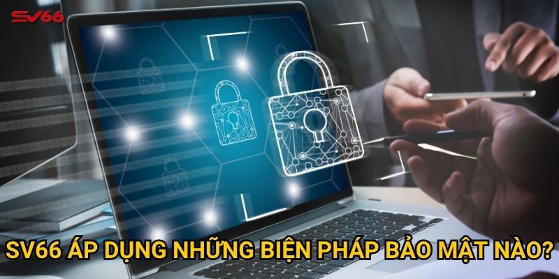 Làm thế nào để chính sách bảo mật của SV66 bảo vệ người chơi? 2 SV66 áp dụng những biện pháp bảo mật nào?