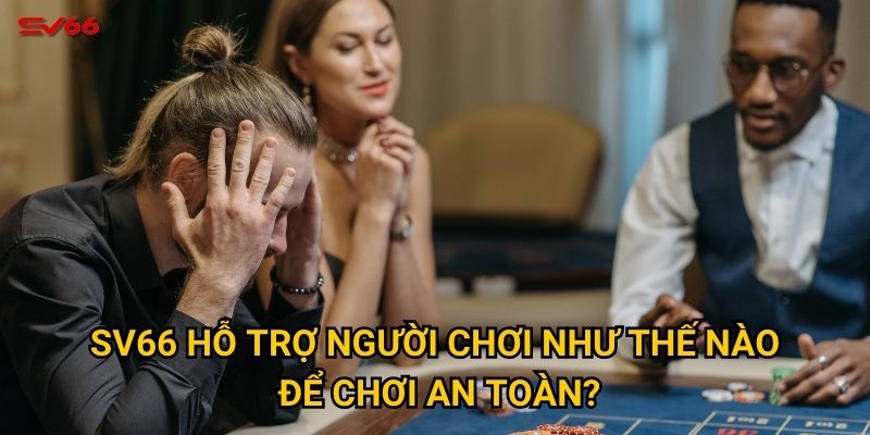 SV66 hỗ trợ người chơi như thế nào để chơi an toàn?