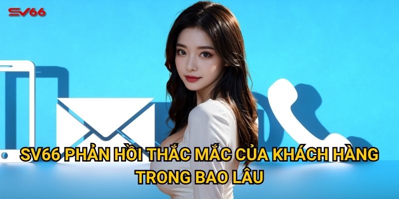 Bạn muốn liên hệ với SV66 qua những kênh nào? 2 SV66 phản hồi thắc mắc của khách hàng trong bao lâu?